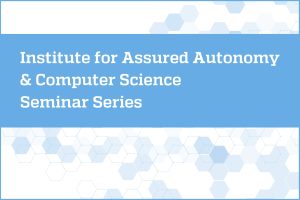 Institute for Assured Autonomy & Computer Science Seminar Series.