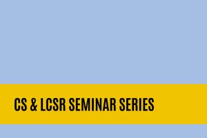 CS & LCSR Seminar Series.