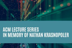ACM Lecture Series in Memory of Nathan Krasnopoler.