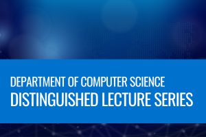 Department of Computer Science Distinguished Lecture Series.