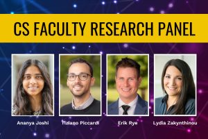 CS Faculty Research Panel. Labeled headshots of Ananya Joshi, Tiziano Piccardi, Erik Rye, and Lydia Zakynthinou.