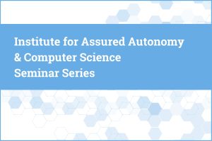 Institute for Assured Autonomy & Computer Science Seminar Series.