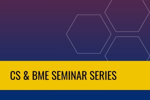 CS & BME Seminar Series.
