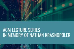 ACM Lecture Series in Memory of Nathan Krasnopoler.